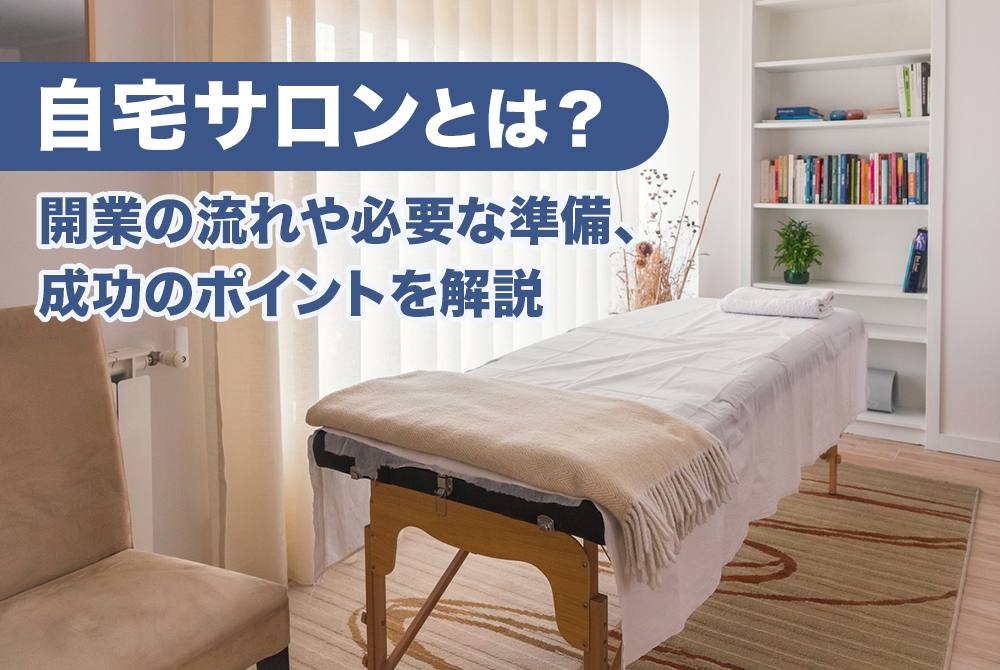 自宅サロンとは？開業の流れや必要な準備、成功のポイントを解説 