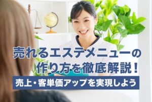 売れるエステメニューの作り方を徹底解説！売上・客単価アップを実現しよう